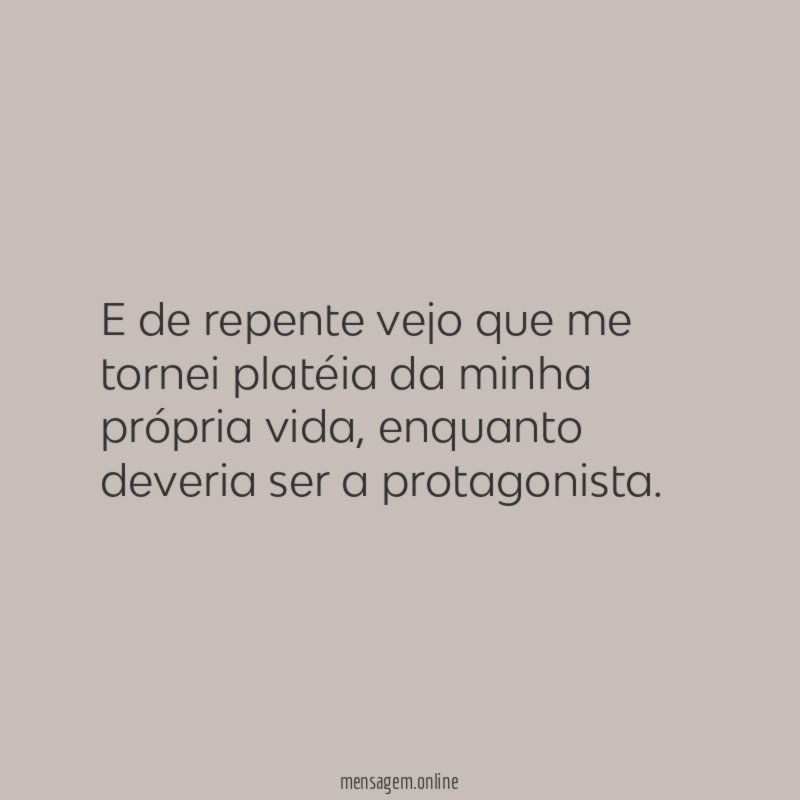 E de repente vejo que me tornei platéia