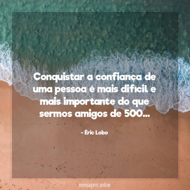 Conquistar a confiança de uma pessoa é mais