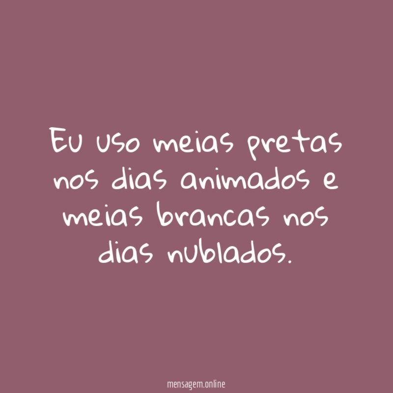 Eu uso meias pretas nos dias animados