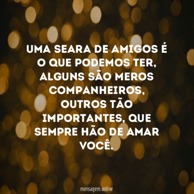 Uma seara de amigos é o que podemos ter