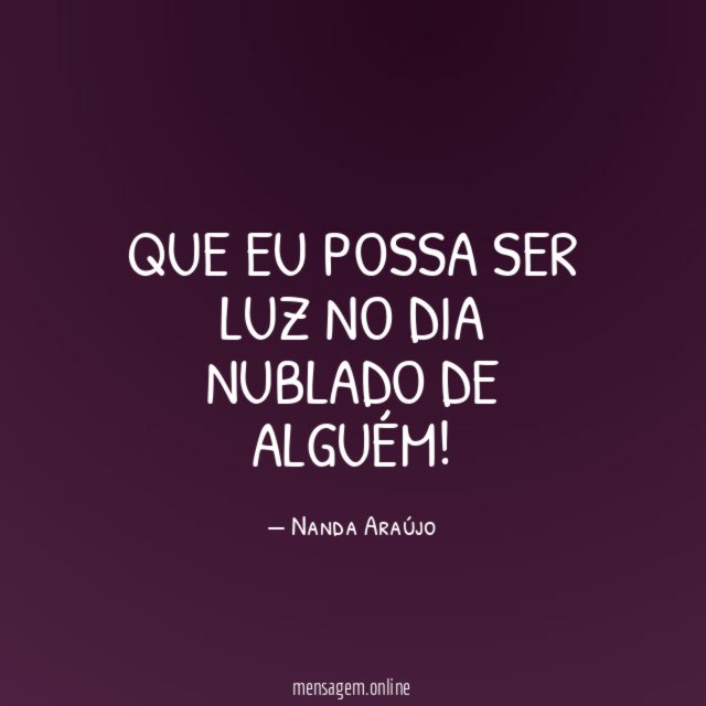 Que eu possa ser luz no dia nublado de alguém