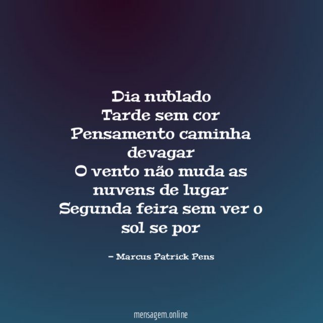 Dia nublado Tarde sem cor Pensamento caminha devagar O vento não