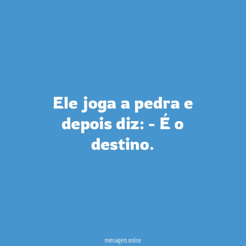Ele joga a pedra e depois diz