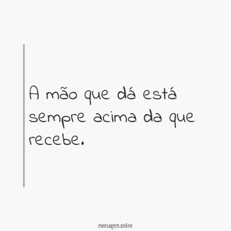 A mão que dá está sempre acima da que recebe