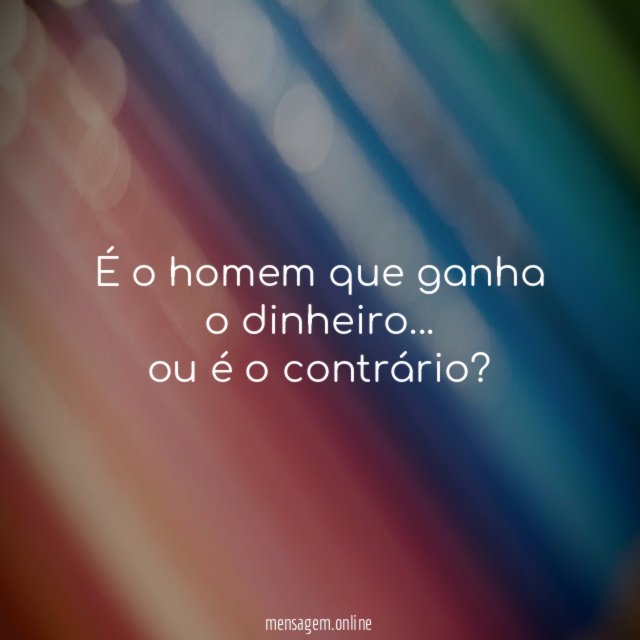 É o homem que ganha o dinheiro