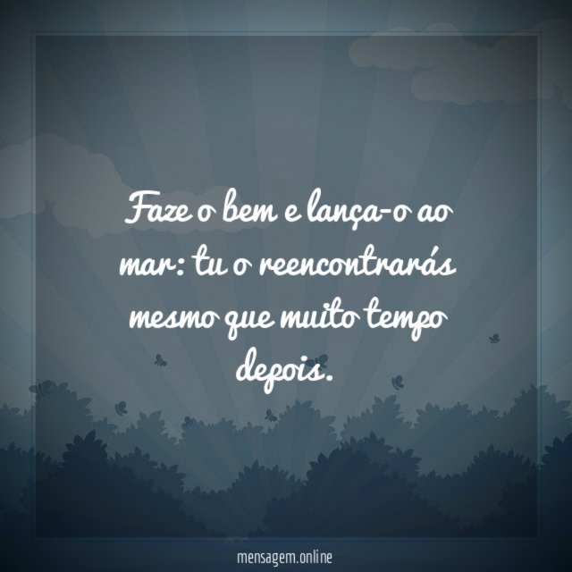 Faze o bem e lança-o ao mar