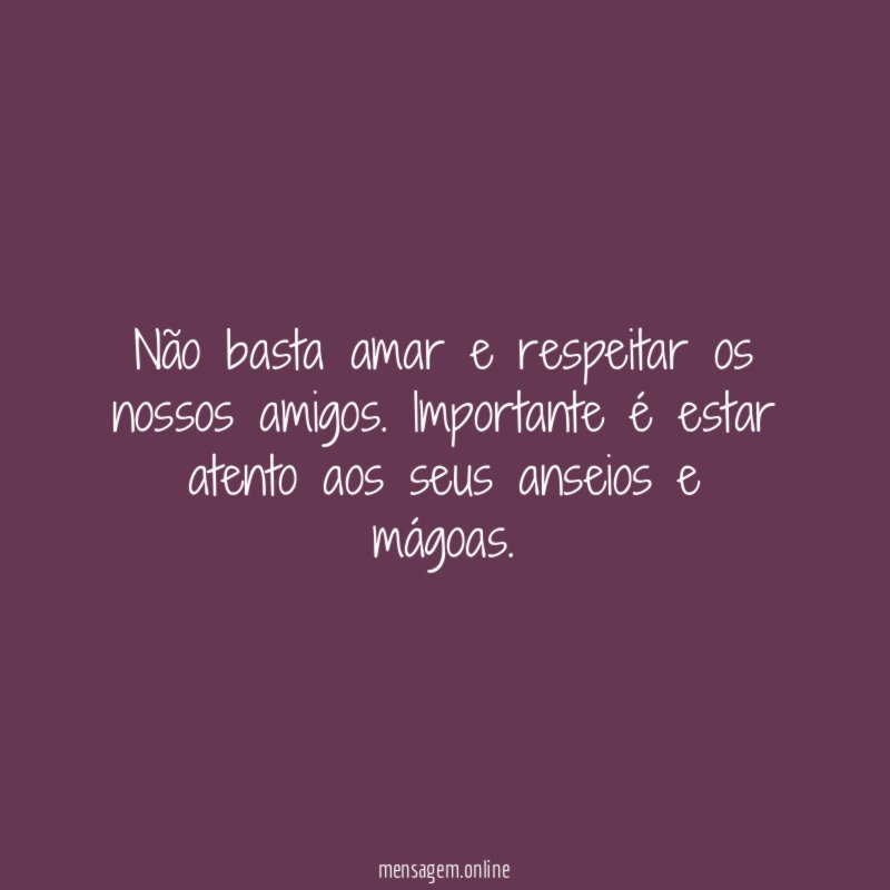 Não basta amar e respeitar os nossos amigos