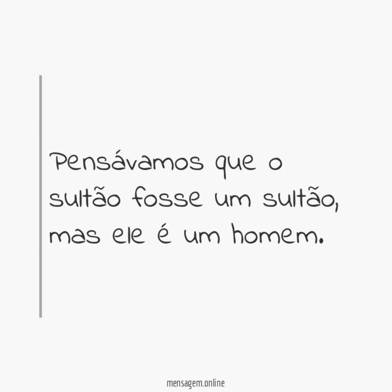 Pensávamos que o sultão fosse um sultão