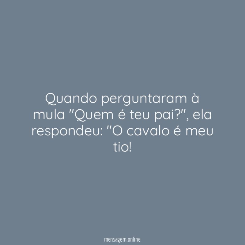 Quando perguntaram à mula "Quem é teu pai
