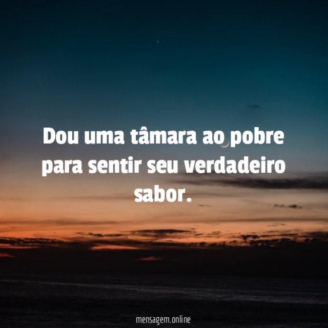 Dou uma tâmara ao pobre para sentir seu verdadeiro sabor