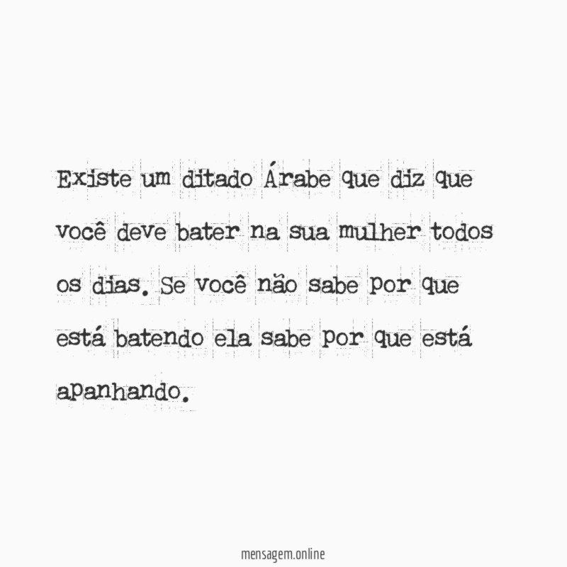 Existe um ditado Árabe que diz que você
