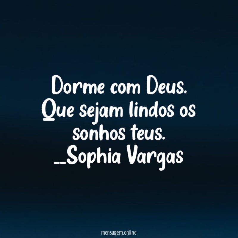 Dorme com Deus.
Que sejam lindos os sonhos teus.
__Sophia Vargas ♥