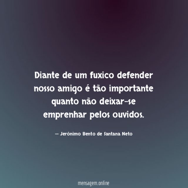 Diante de um fuxico defender nosso amigo é