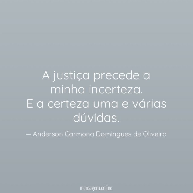 A justiça precede a minha incerteza