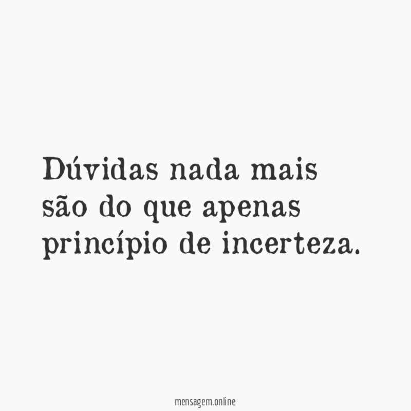 Dúvidas nada mais são do que apenas princípio