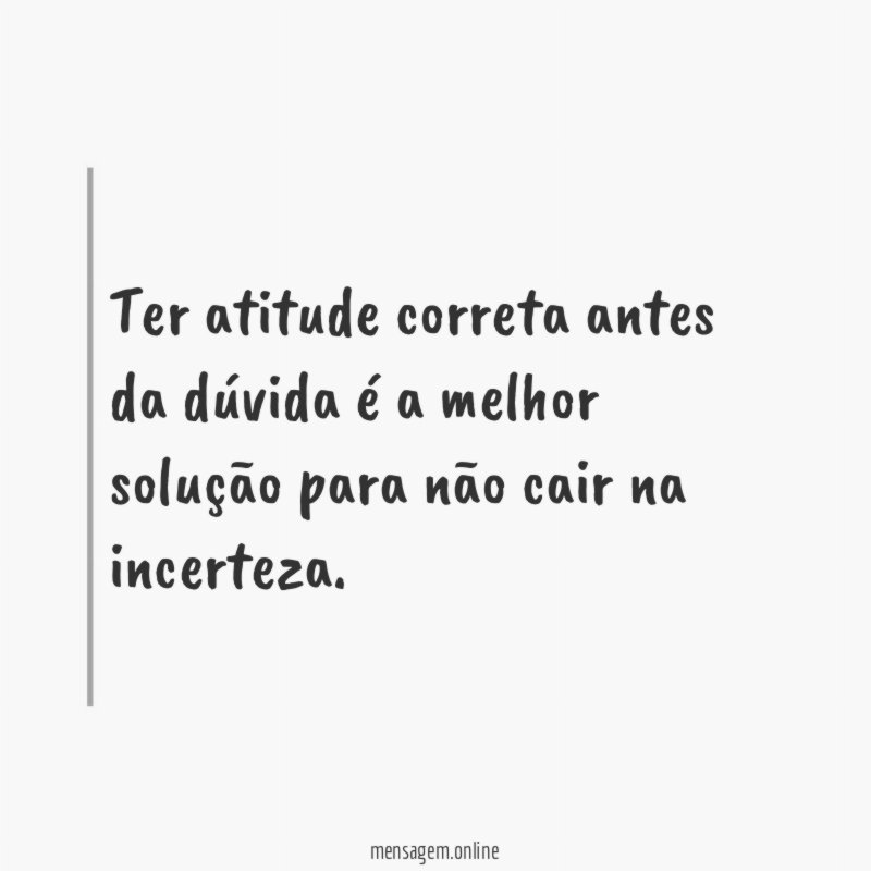 Ter atitude correta antes da dúvida é a