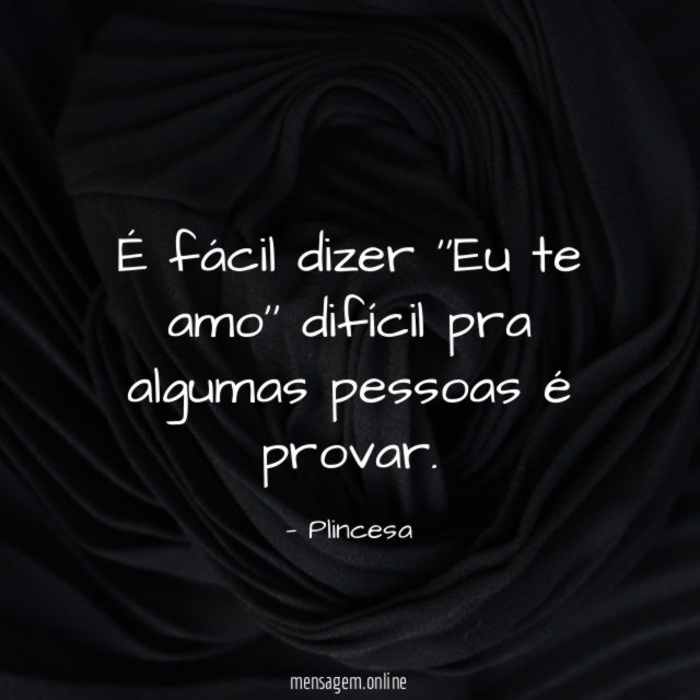 É fácil dizer ''Eu te amo'' difícil pra algumas pessoas é provar