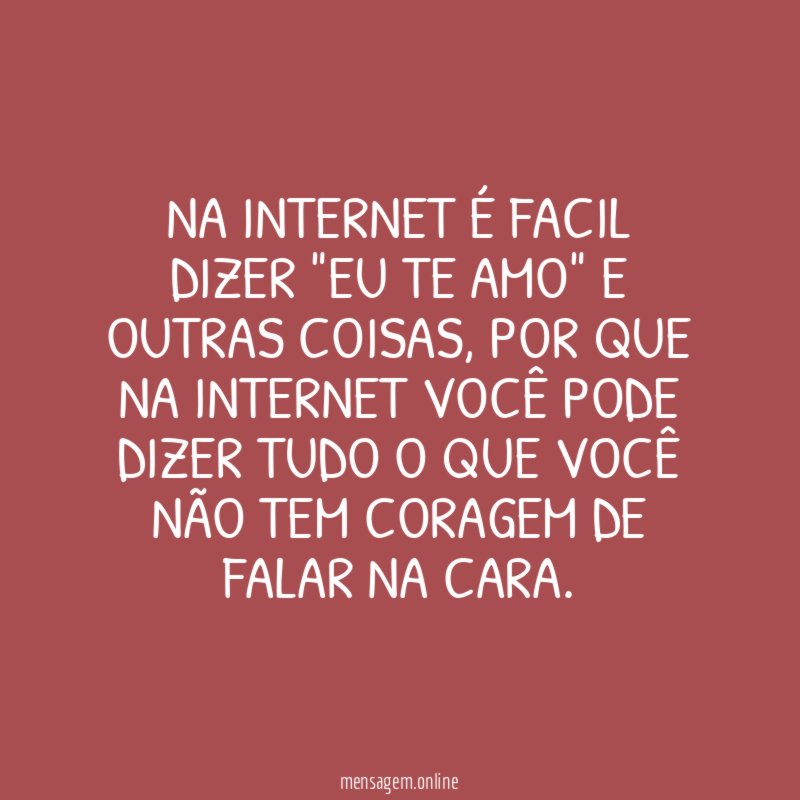 Na internet é facil dizer "eu te amo" e outras coisas