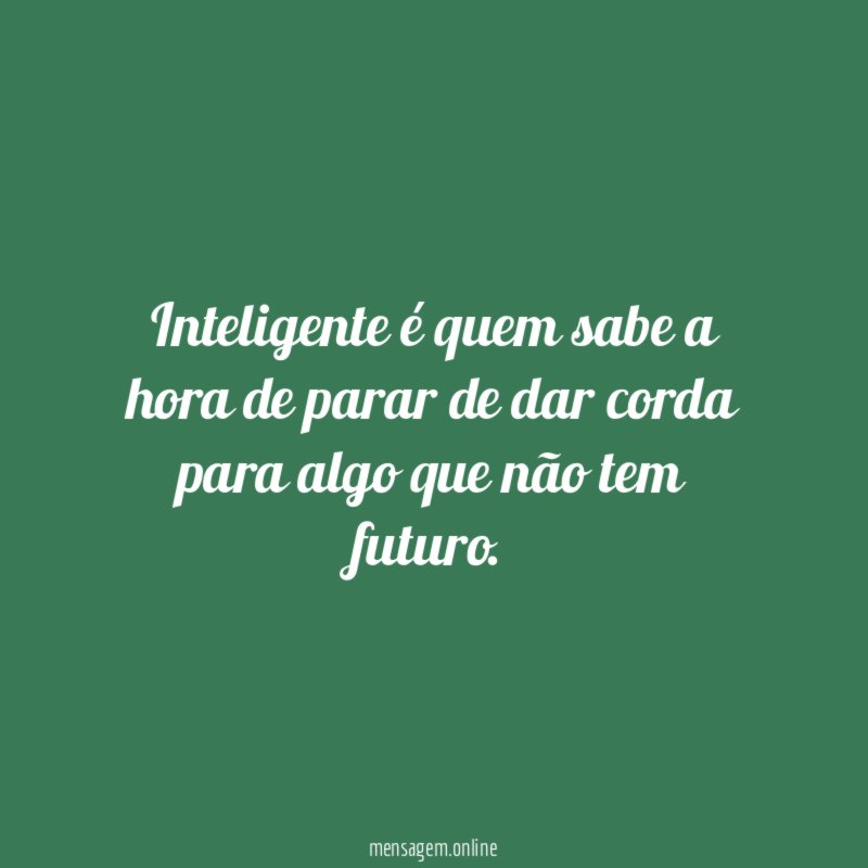 Inteligente é quem sabe a hora de parar