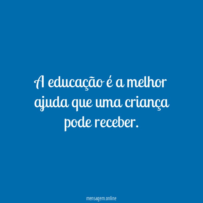A educação é a melhor ajuda que uma criança pode receber