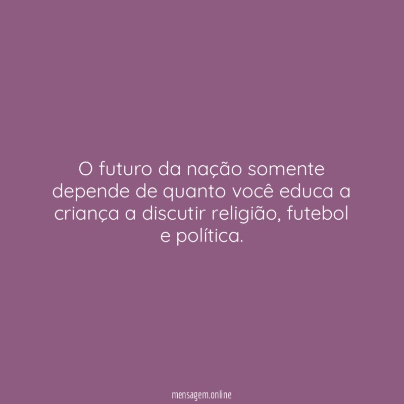 O futuro da nação somente depende de quanto
