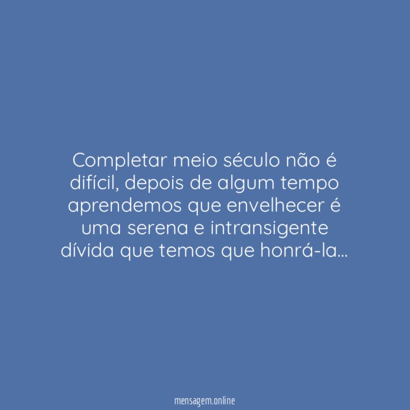 Completar meio século não é difícil