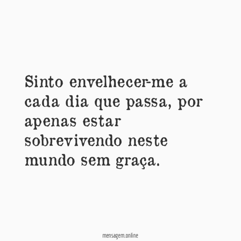 Sinto envelhecer-me a cada dia que passa