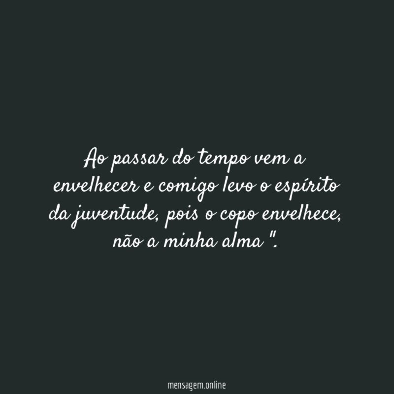 Ao passar do tempo vem a envelhecer