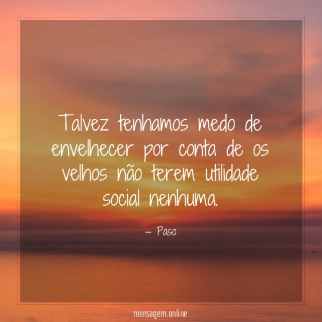 Talvez tenhamos medo de envelhecer por conta de