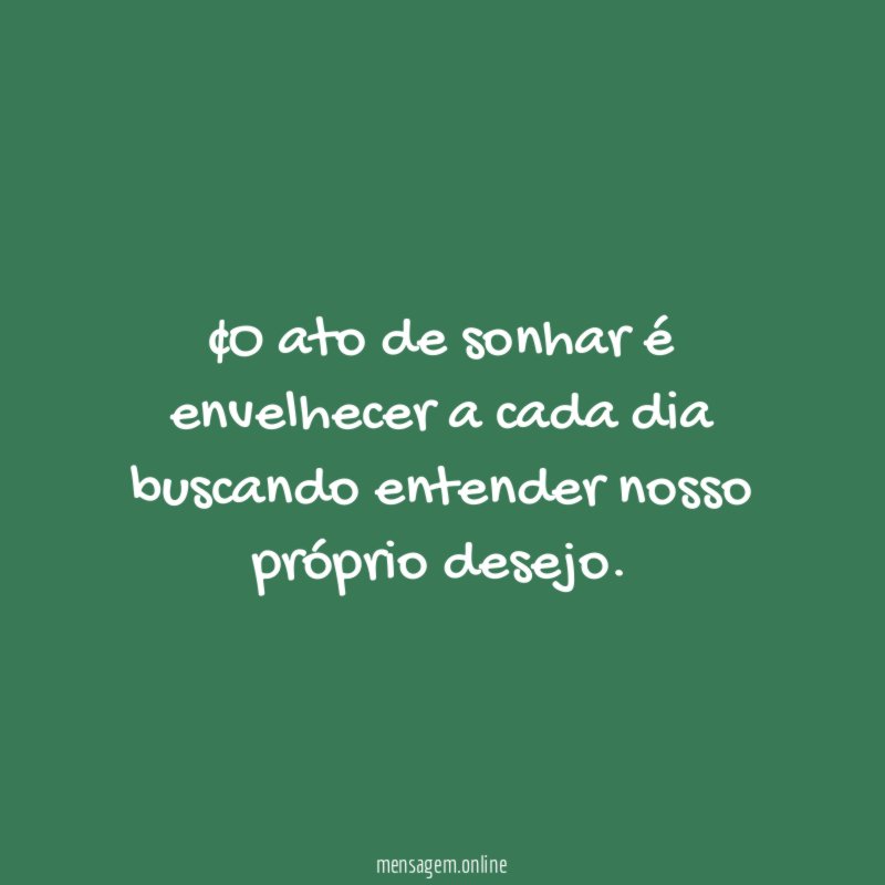 •O ato de sonhar é envelhecer a cada