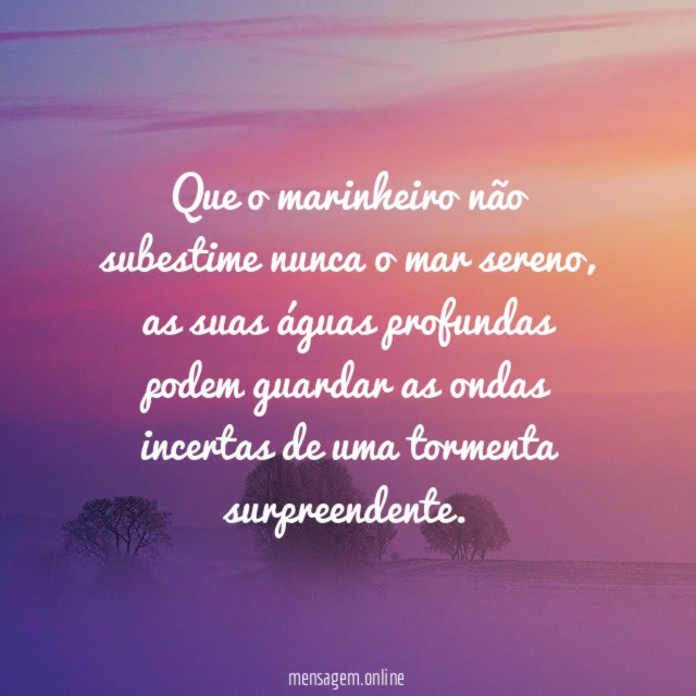Que o marinheiro não subestime nunca o mar sereno