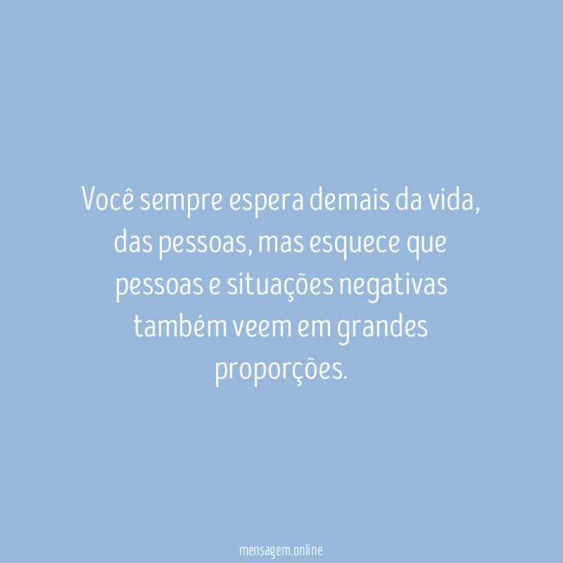 Você sempre espera demais da vida
