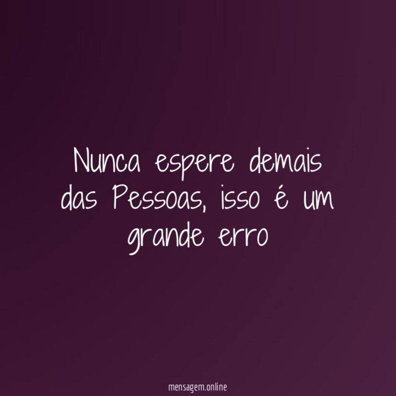 Nunca espere demais das Pessoas