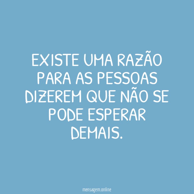 Existe uma razão para as pessoas dizerem que