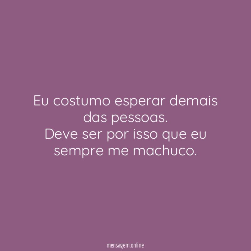 Eu costumo esperar demais das pessoas