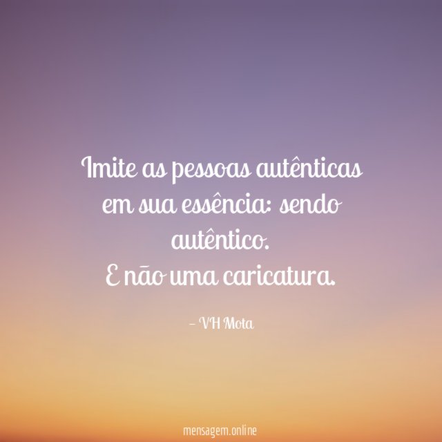 Imite as pessoas autênticas em sua essência