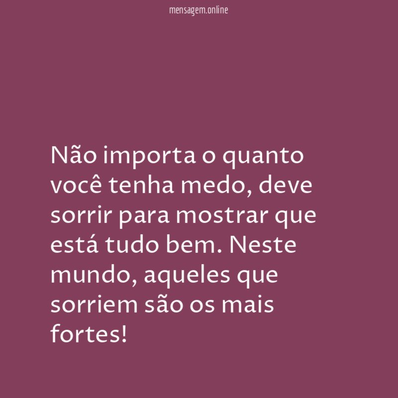 Não importa o quanto você tenha medo