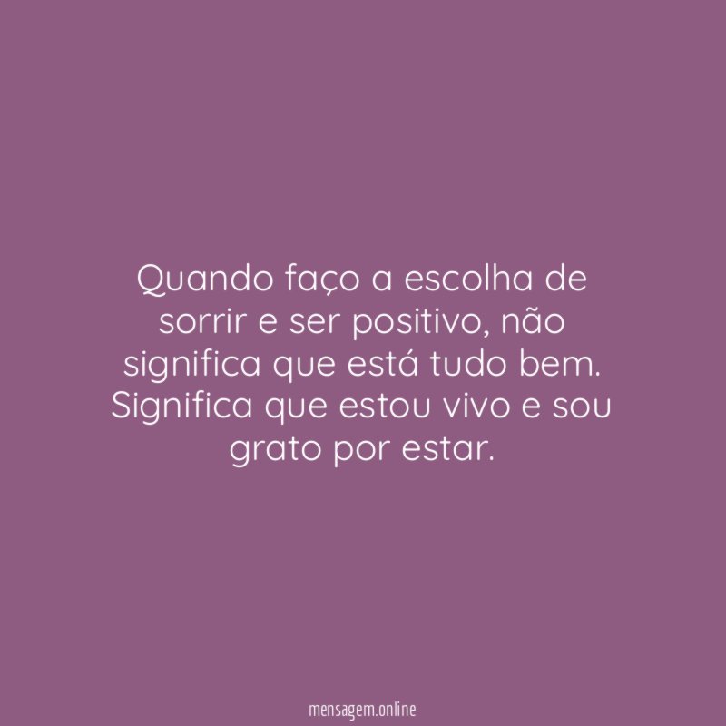 Quando faço a escolha de sorrir e ser positivo