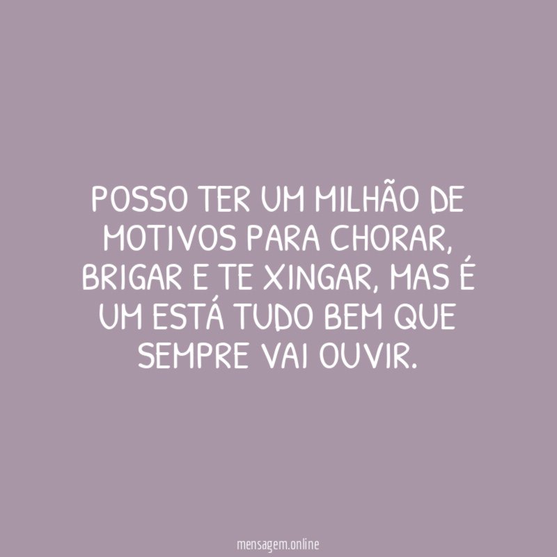 Posso ter um milhão de motivos para chorar