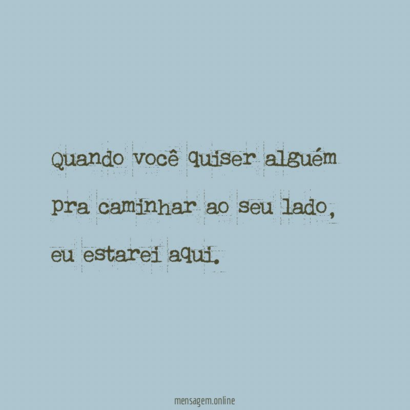 Quando você quiser alguém pra caminhar ao seu lado