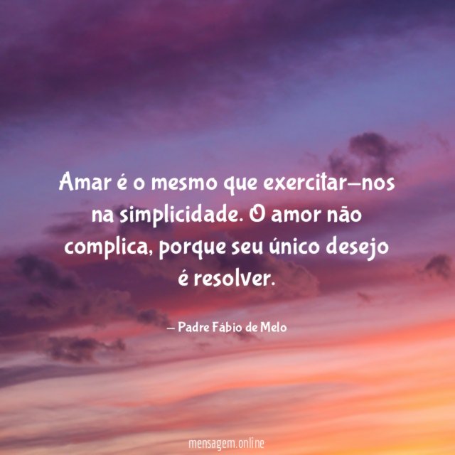 Amar é o mesmo que exercitar-nos na simplicidade