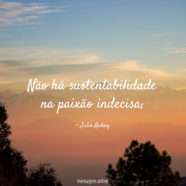 Não há sustentabilidade na paixão indecisa