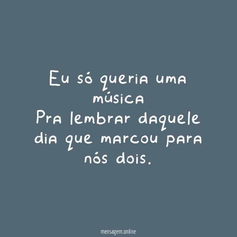Eu só queria uma música Pra lembrar daquele dia