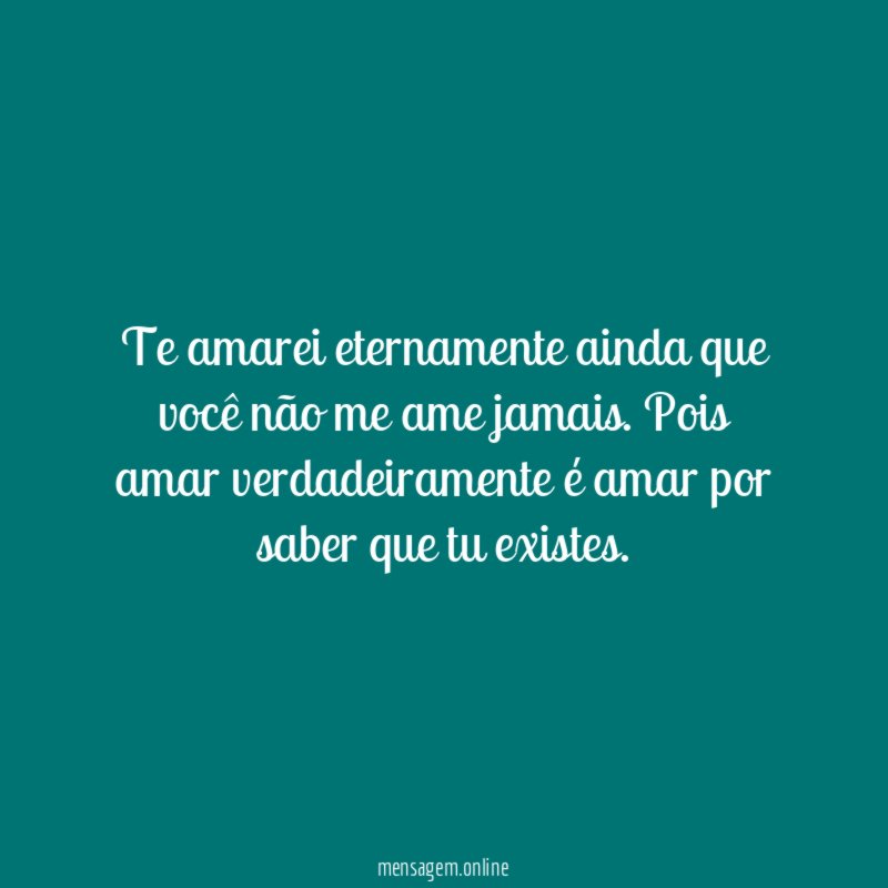 Te amarei eternamente ainda que você não me ame jamais