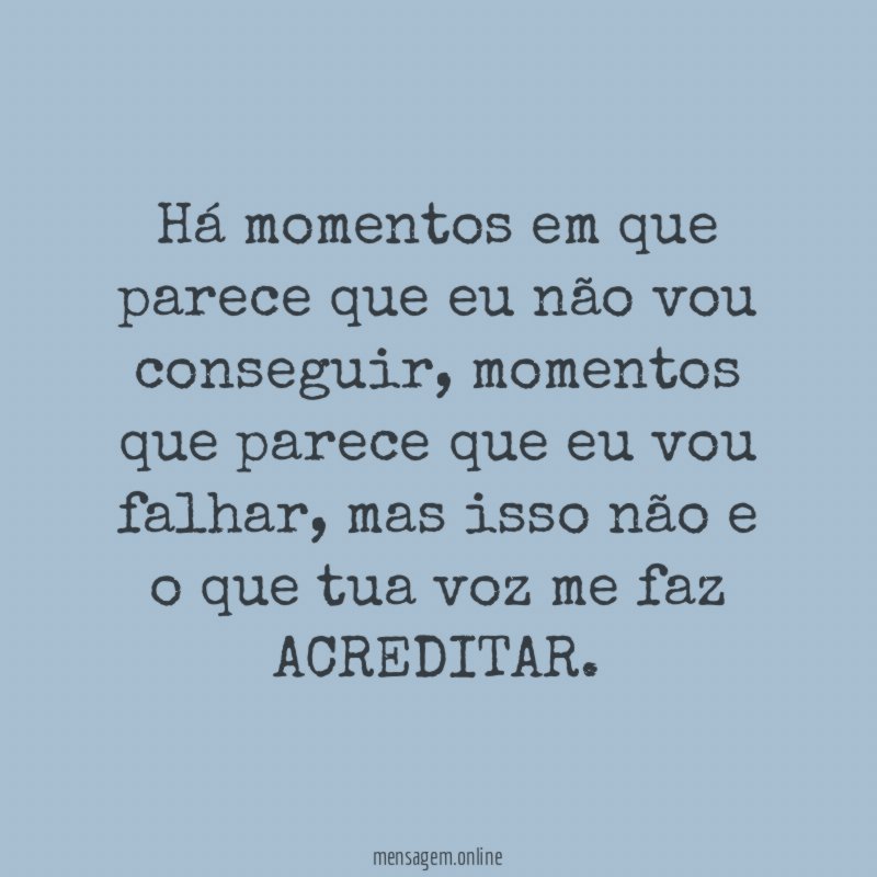 Há momentos em que parece que eu não vou conseguir