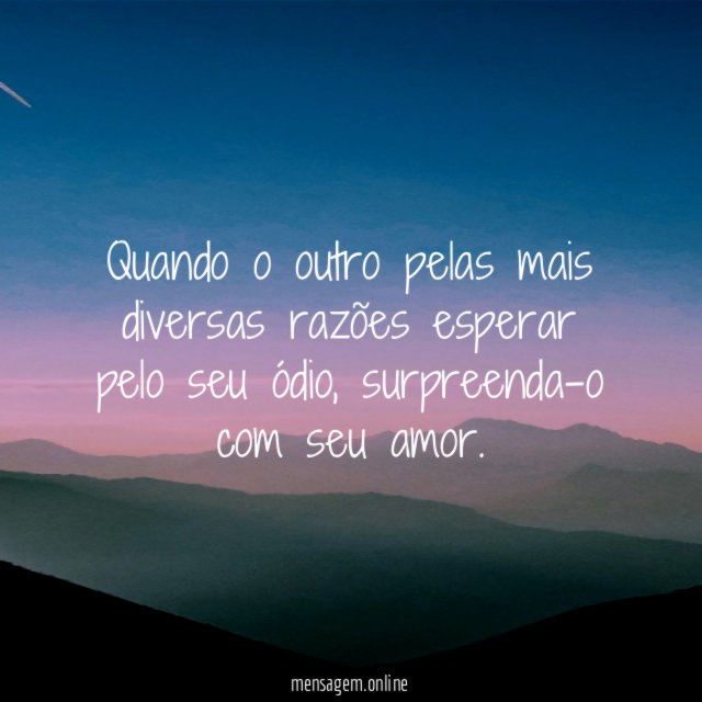 Quando o outro pelas mais diversas razões esperar pelo seu ódio