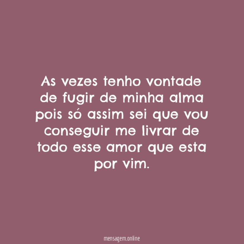 As vezes tenho vontade de fugir de minha
