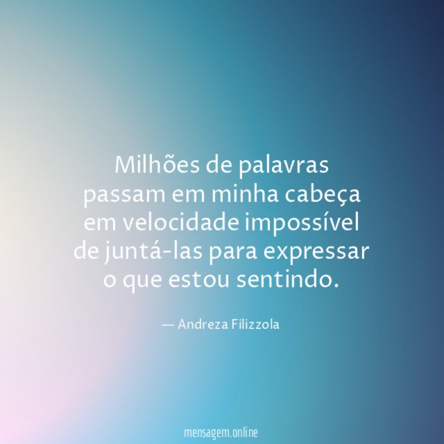 Milhões de palavras passam em minha cabeça em