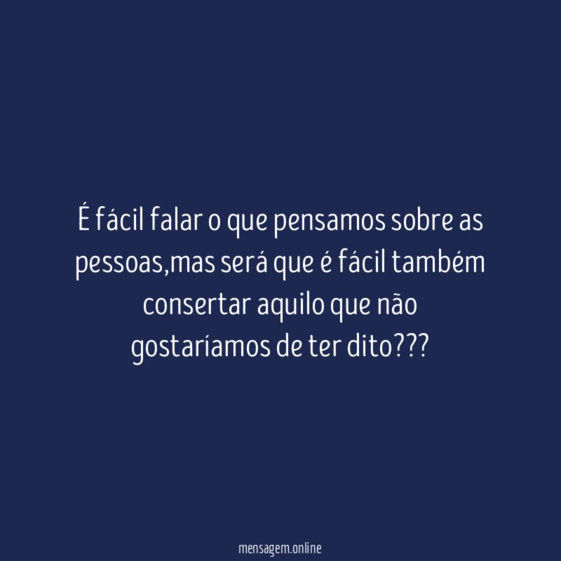 É fácil falar o que pensamos sobre as pessoas