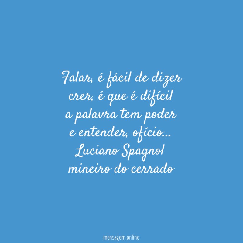 Falar, é fácil de dizer
crer, é que é difícil
a palavra tem poder
e entender, ofício…